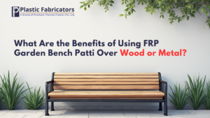 What Are the Benefits of Using FRP Garden Bench Patti Over Wood or Metal?