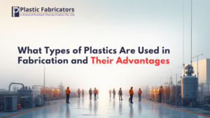 What Types of Plastics Are Used in Fabrication and Their Advantages