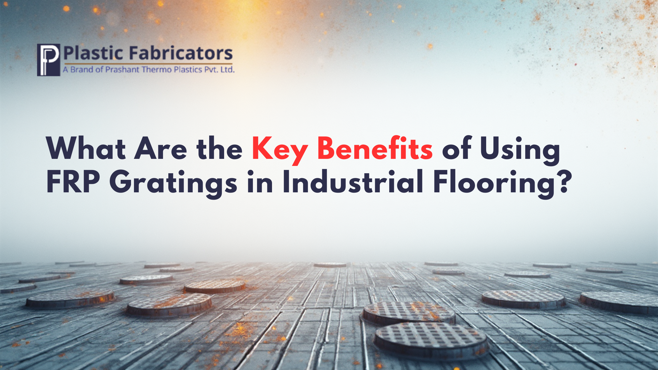 What Are the Key Benefits of Using FRP Gratings in Industrial Flooring?