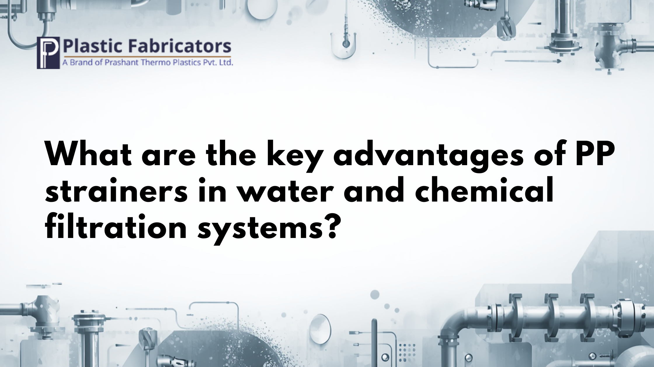 What are the key advantages of PP strainers in water and chemical filtration systems?