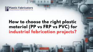 How to choose the right plastic material (PP vs FRP vs PVC) for industrial fabrication projects?