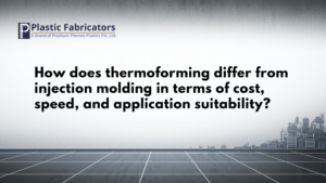 How does thermoforming differ from injection molding in terms of cost, speed, and application suitability?