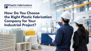 How Do You Choose the Right Plastic Fabrication Company for Your Industrial Project?
